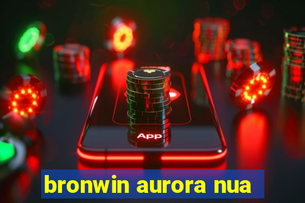 bronwin aurora nua